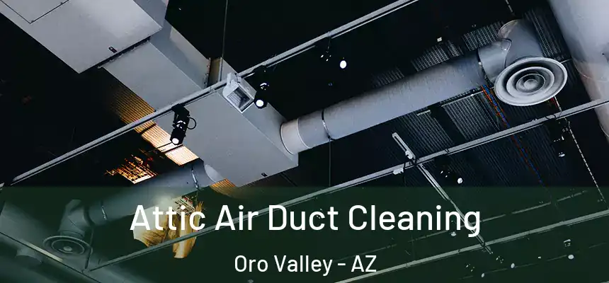 Attic Air Duct Cleaning Oro Valley - AZ