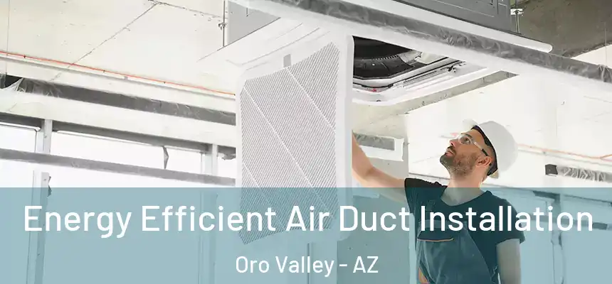 Energy Efficient Air Duct Installation Oro Valley - AZ